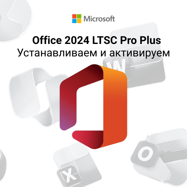 Устанавливаем и активируем Office 2024 LTSC Pro Plus
