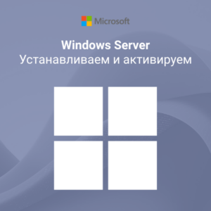 Устанавливаем и активируем Windows Server